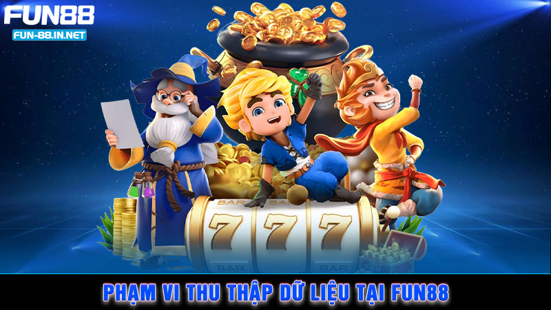 Phạm vi thu thập dữ liệu tại FUN88