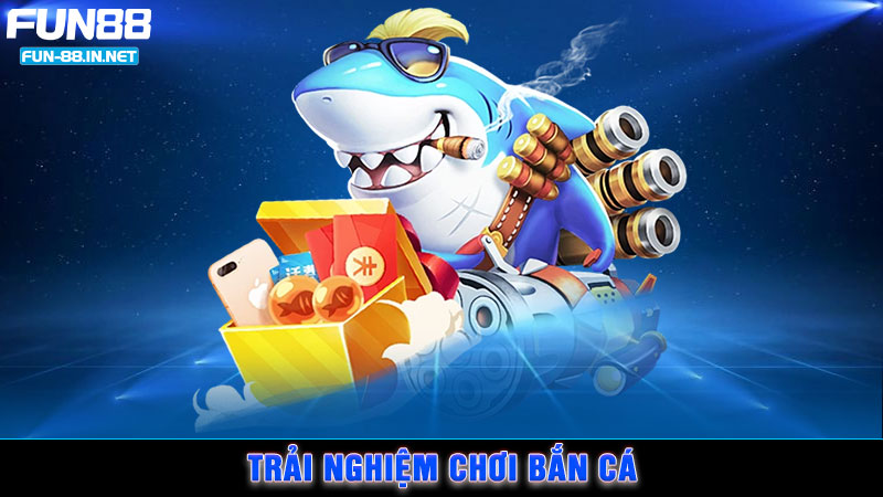 Trải nghiệm chơi bắn cá