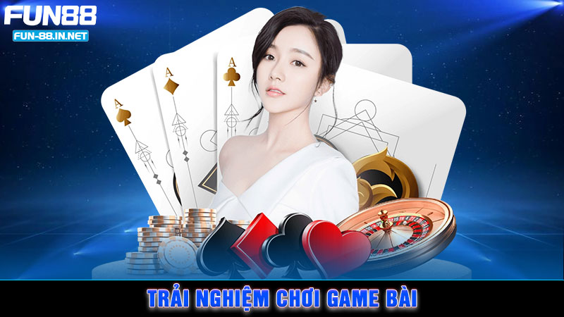 Trải nghiệm chơi game bài