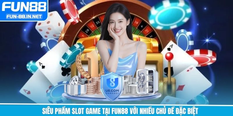 Siêu phẩm slot game tại Fun88 với nhiều chủ đề đặc biệt