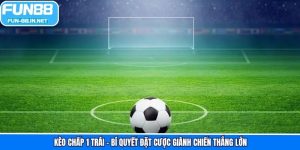 Kèo Chấp 1 Trái - Bí Quyết Đặt Cược Giành Chiến Thắng Lớn