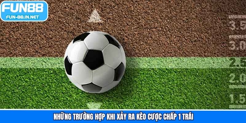 Những trường hợp khi xảy ra kèo cược chấp 1 trái