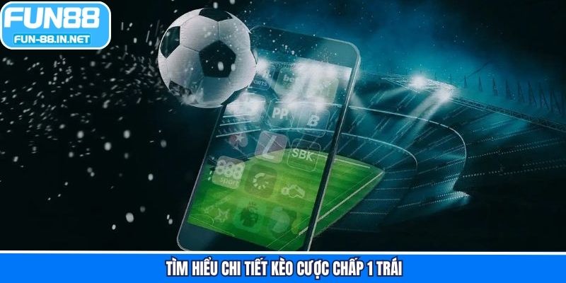 Tìm hiểu chi tiết kèo cược chấp 1 trái